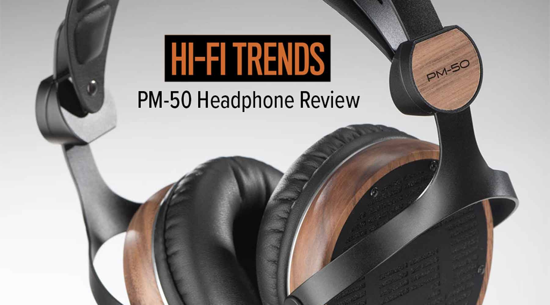 Hi-Fi Trends PM-50 Review: "You Need To Hear These Seductive Planars"